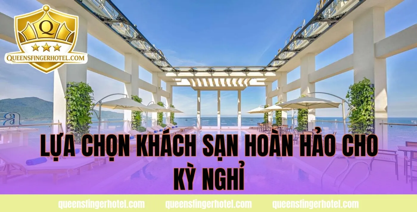 lựa chọn khách sạn hoàn hảo cho kỳ nghỉ