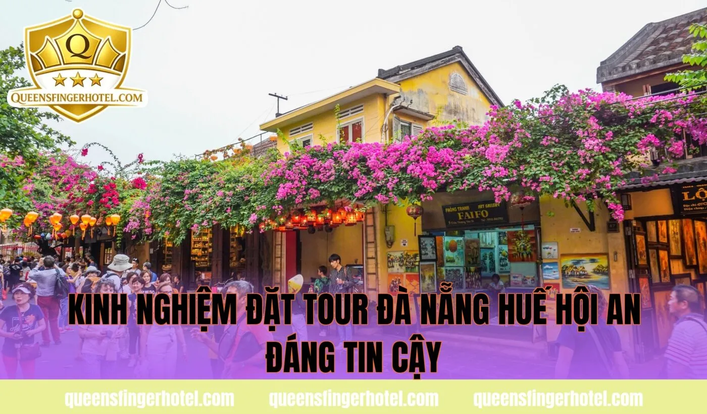 Kinh nghiệm đặt tour Đà Nẵng Huế Hội An đáng tin cậy