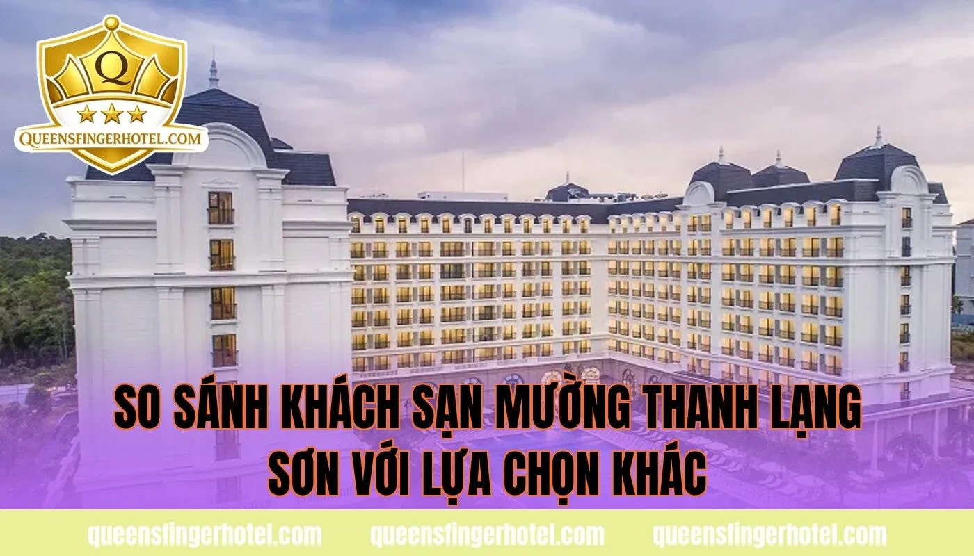 so sánh khách sạn mường thanh lạng sơn với lựa chọn khác