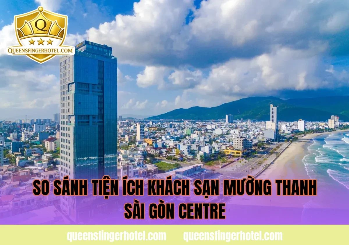 so sánh tiện ích khách sạn mường thanh sài gòn centre