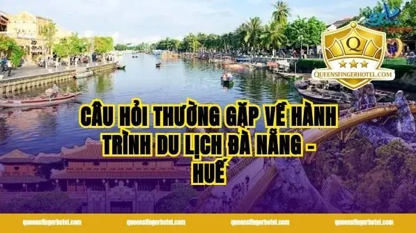 Câu hỏi thường gặp về hành trình Du lịch Đà Nẵng - Huế