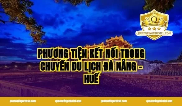 Phương tiện kết nối trong chuyến Du lịch Đà Nẵng - Huế